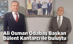 Ali Osman Odabaş Başkan Kantarcı ile buluştu