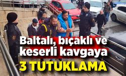 Baltalı ve keserli kavgaya 3 tutuklama