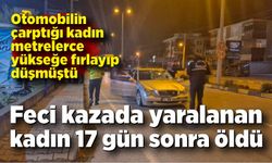 Feci kazada yaralanan kadın 17 gün sonra öldü