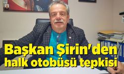 Başkan Şirin'den halk otobüsü tepkisi