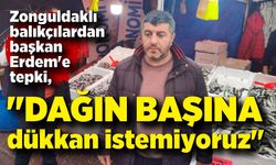 Zonguldaklı balıkçılardan başkan Erdem'e tepki; "Dağın başına dükkan istemiyoruz"