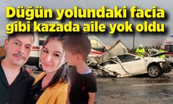 Düğün yolundaki facia gibi kazada bir aile yok oldu: 3 ölü, 3 yaralı