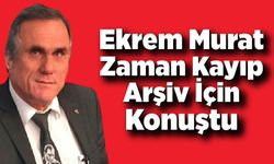 Ekrem Murat Zaman Kayıp Arşiv İçin Konuştu