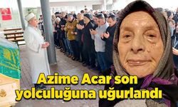 Azime Acar son yolculuğuna uğurlandı