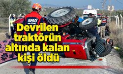 Devrilen traktörün altında kalan kişi öldü