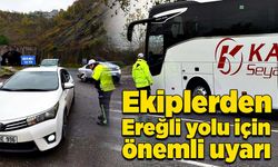 Ekiplerden Ereğli yolu için önemli uyarı