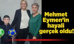 Mehmet Eymen’in hayali gerçek oldu!