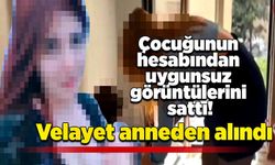 Çocuğunun hesabından uygunsuz görüntülerini sattı: Velayet anneden alındı