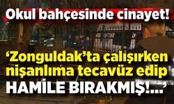 Zonguldak'ta çalışırken nişanlıma tecavüz edip hamile bırakmış!