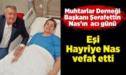 Muhtarlar Derneği Başkanı Şerafettin Nas'ın acı günü