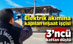 Elektrik akımına kapılan inşaat işçisi 3'üncü kattan düştü