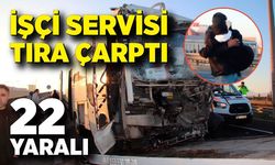 İşçi servisi tıra çarptı: 22 yaralı