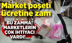 Marketlerin çok ihtiyacı vardı! Poşete zam geldi