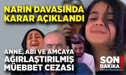 Narin davasında karar açıklandı! Anne, abi ve amcaya ağırlaştırılmış müebbet cezası