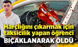 Harçlığını çıkarmak için taksicilik yapan öğrenci bıçaklanarak öldürüldü