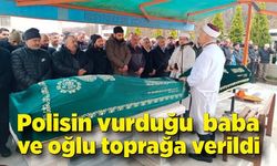 Polisin vurduğu  baba ve oğlu toprağa verildi