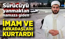 Sürücüyü yanmaktan namaza giden imam ve arkadaşları kurtardı