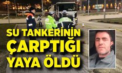 Su tankerinin çarptığı yaya öldü