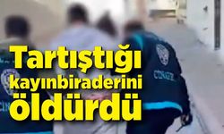 Tartıştığı kayınbiraderini öldürdü