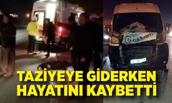 Taziyeye giderken minibüsün çarptığı bir kişi hayatını kaybetti