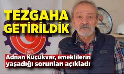 Adnan Küçükvar; Emekliler tezgaha getirildi