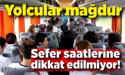 Yolcular mağdur: Sefer saatlerine dikkat edilmiyor!