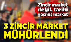 Zincir market değil, tarihi geçmiş market; 3 zincir market mühürlendi