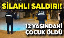 Silahlı saldırı! 12 yaşındaki çocuk hayatını kaybetti