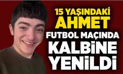 15 yaşındaki Ahmet futbol maçında kalbine yenildi