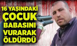 16 yaşındaki çocuk babasını öldürdü