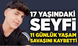 17 yaşındaki Seyfi, 11 günlük yaşam savaşını kaybetti