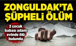 Zonguldak'ta şüpheli ölüm: 2 çocuk babası adam evinde ölü bulundu