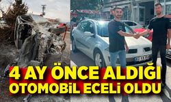 4 ay önce aldığı otomobil eceli oldu