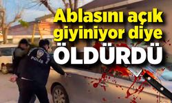 Ablasını açık giyiniyor diye defalarca bıçaklayarak öldürdü