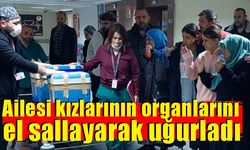 Ailesi kızlarının organlarını el sallayarak uğurladı