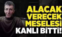 Alacak verecek meselesi kanlı bitti!