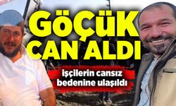 Göçük can aldı: İşçilerin cansız bedenine ulaşıldı!