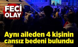 Feci olay: Aynı aileden 4 kişi öldürüldü