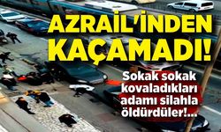 Azrail'inden kaçamadı! Sokak sokak kovaladıkları adamı silahla öldürdüler