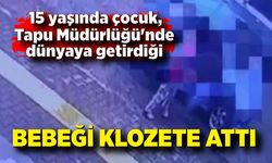 15 yaşında çocuk, Tapu Müdürlüğü'nde dünyaya getirdiği bebeği klozete attı