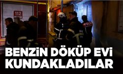 Benzin döküp evi kundakladılar