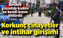 Korkunç cinayetler ve intihar girişimi: 2 ölü, 1 ağır yaralı