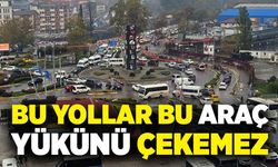 Bu yollar bu araç yükünü çekemez