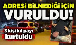 Adresi bilmediği için vuruldu! 3 kişi kıl payı kurtuldu