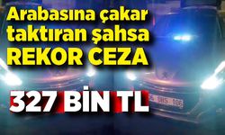 Çakarlı araç sürücüsüne 327 bin TL ceza