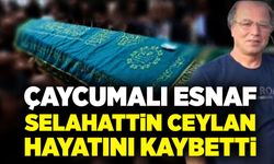 Çaycumalı esnaf Selahattin Ceylan hayatını kaybetti