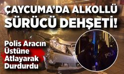 Çaycuma’da Alkollü Sürücü Dehşeti: Polis Aracın Üstüne Atlayarak Durdurdu