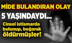 Mide bulandıran olay: 5 yaşındaydı! Cinsel istismarda bulunup, boğarak öldürmüşler!