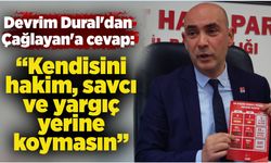 Dural'dan Çağlayan'a cevap: " Kendisini hakim, savcı  ve yargıç yerine koymasın"