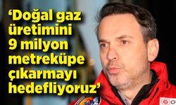 Bakan Bayraktar; Doğal gaz üretimini 9 milyon metreküpe çıkarmayı hedefliyoruz